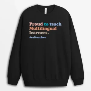 ESL Teacher Proud To Teach Multilingual Learners Teaching Sweatshirt - Black