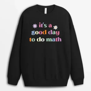 Funny Back To School Teacher It's A Good Day To Do Math Sweatshirt - Black