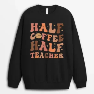 Funny Half Coffee Half Teacher Back To School Inspirational Sweatshirt - Black