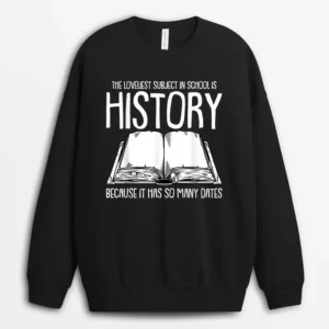 Funny History Joke For Teachers And Students History Buff Sweatshirt - Black