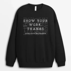 Funny Math Teacher Show Your Work Thanks Equation Physics Sweatshirt - Black