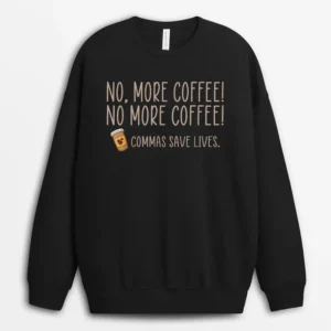 Funny No More Coffee Commas Save Lives Teacher Funny Saying Sweatshirt - Black