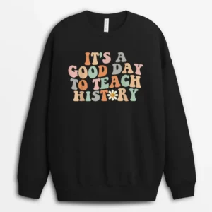 Funny Retro Groovy It's A Good Day To Teach History Teacher Sweatshirt - Black
