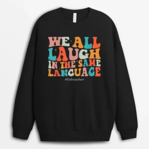 Groovy We All Laugh In The Same Language ESL Teachers Sweatshirt - Black