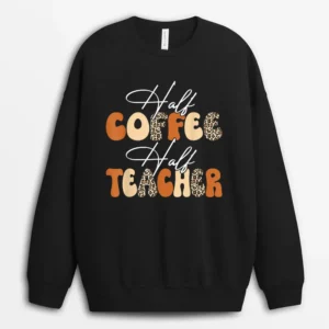 Half Coffee Half Teacher First Day Of School Funny Teaching Ver 1 Sweatshirt - Black