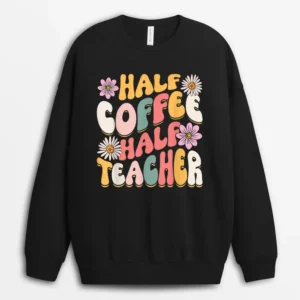 Half Coffee Half Teacher First Day Of School Funny Teaching Ver 2 Sweatshirt - Black