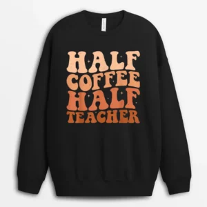 Half Coffee Half Teacher First Day Of School Teacher Sweatshirt - Black