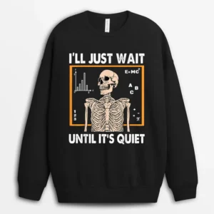 Halloween Teacher Skeleton I'll Just Wait Until It's Quiet Sweatshirt - Black