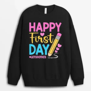Happy First Day Let's Do This Welcome Back To School Teacher Sweatshirt - Black