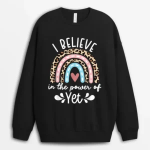 I Believe In The Power Of Yet Rainbow Teacher Growth Mindset Sweatshirt - Black