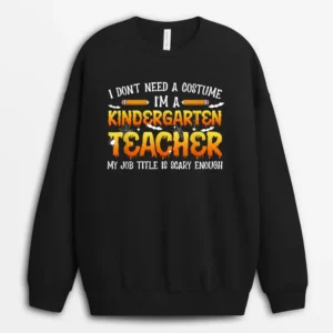 I Don't Need A Costume I'm A Kindergarten Teacher Halloween Sweatshirt - Black