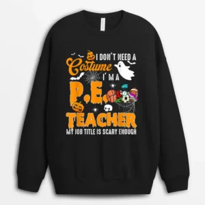 I Don't Need A Costume I'm A PE Teacher Halloween Costume Sweatshirt - Black