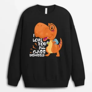I Love You All Class Dismissed End Of School Year Teacher Sweatshirt - Black