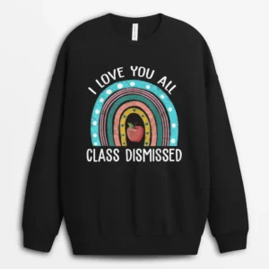 I Love You All Class Dismissed Teacher Last Day Of School_1 Sweatshirt - Black