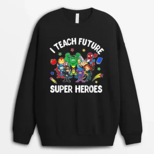 I Teach Future Super Heroes Tee Gift Teaching Mother Day Sweatshirt - Black