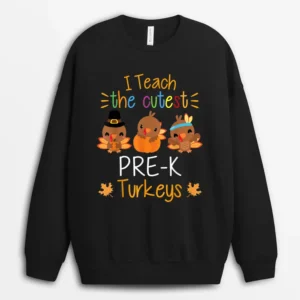 I Teach The Cutest Pre-K Turkeys Thanksgiving Teacher Funny Sweatshirt - Black